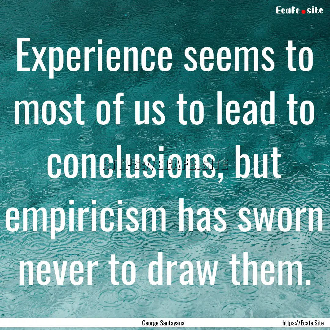 Experience seems to most of us to lead to.... : Quote by George Santayana