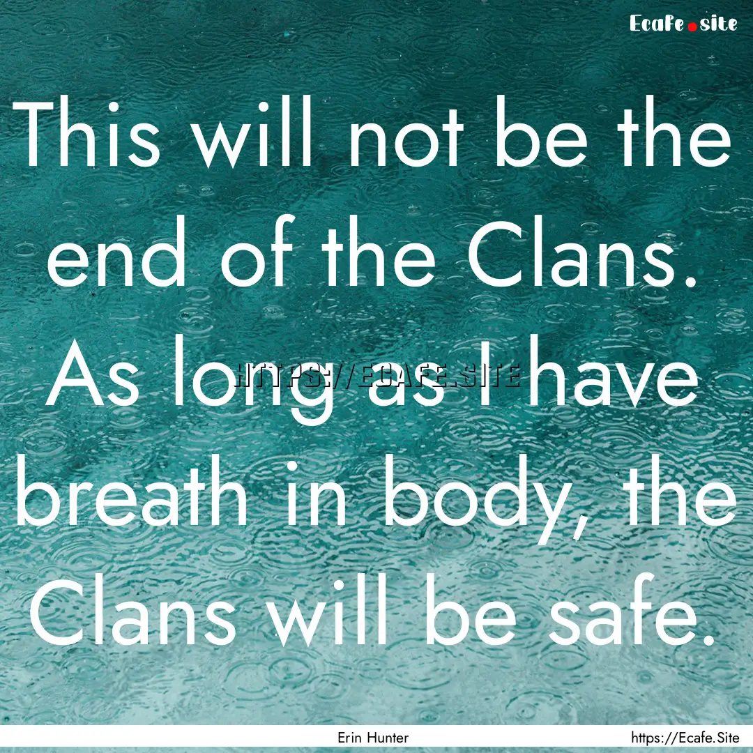 This will not be the end of the Clans. As.... : Quote by Erin Hunter