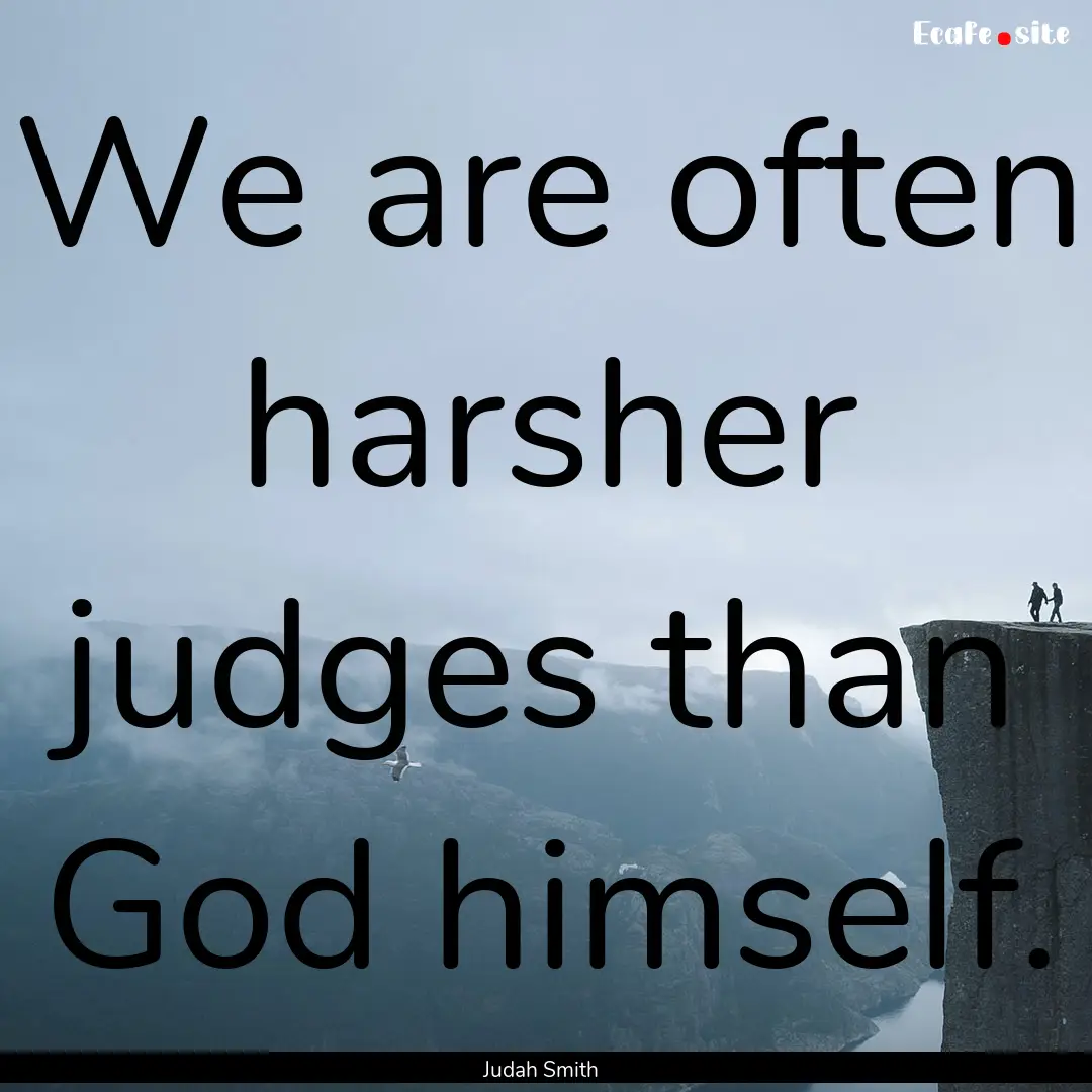 We are often harsher judges than God himself..... : Quote by Judah Smith