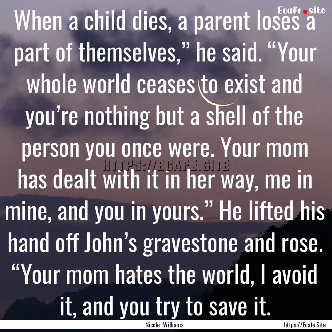 When a child dies, a parent loses a part.... : Quote by Nicole Williams