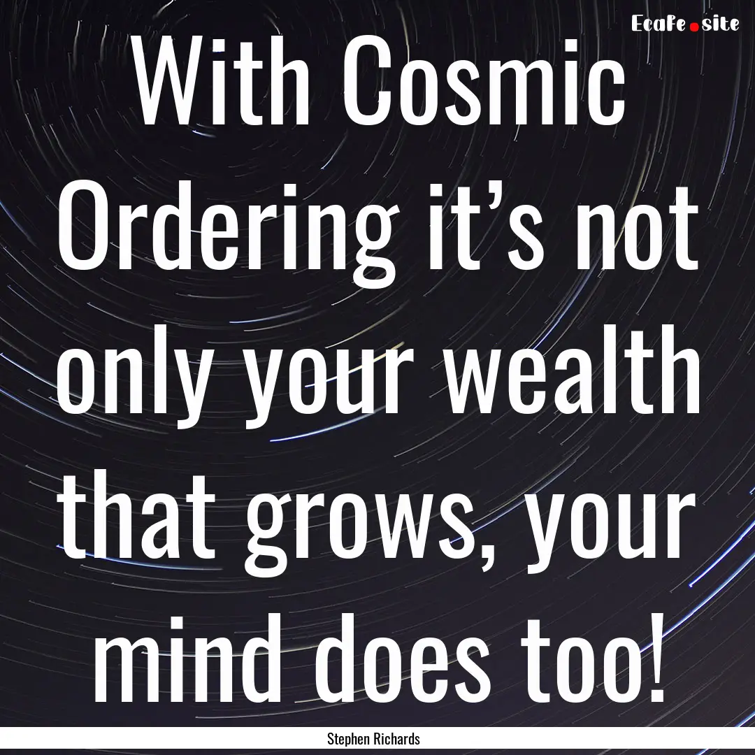 With Cosmic Ordering it’s not only your.... : Quote by Stephen Richards