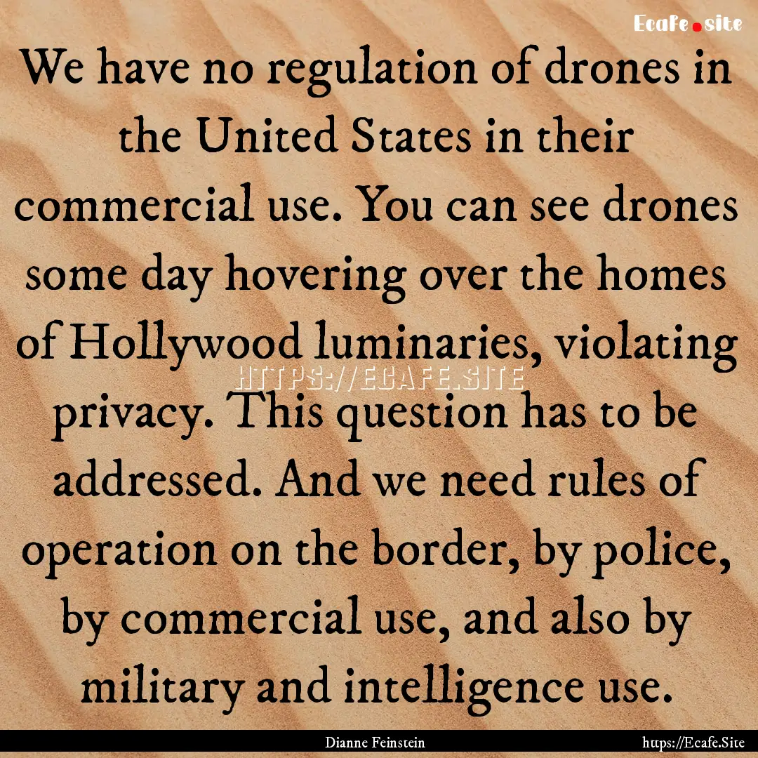 We have no regulation of drones in the United.... : Quote by Dianne Feinstein