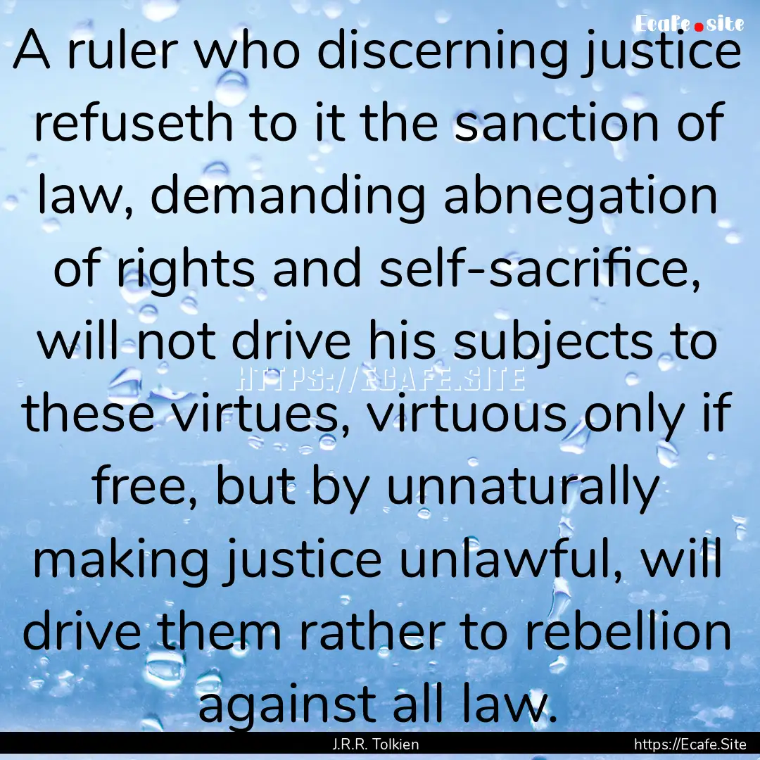 A ruler who discerning justice refuseth to.... : Quote by J.R.R. Tolkien