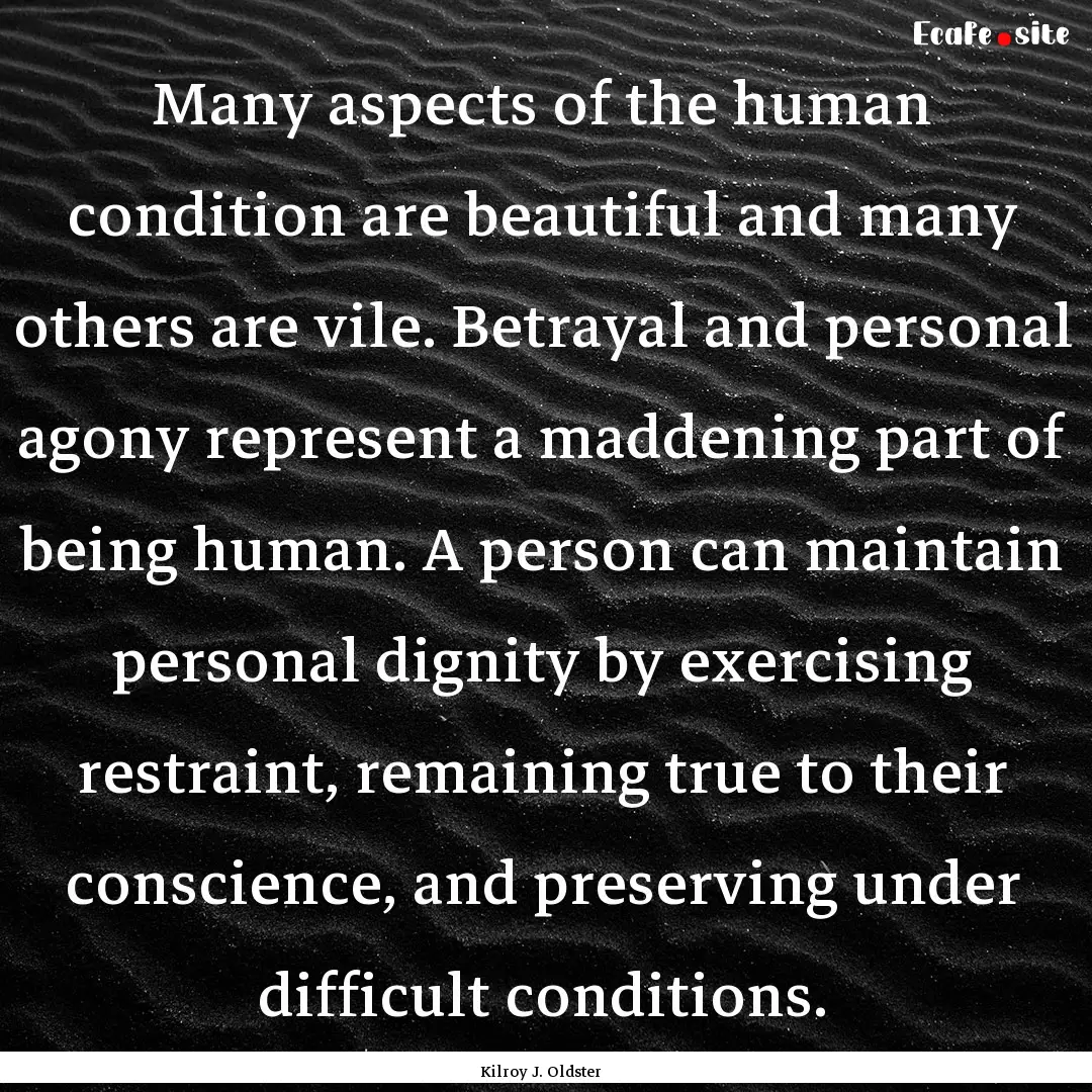 Many aspects of the human condition are beautiful.... : Quote by Kilroy J. Oldster