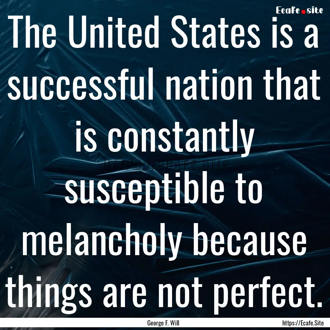 The United States is a successful nation.... : Quote by George F. Will