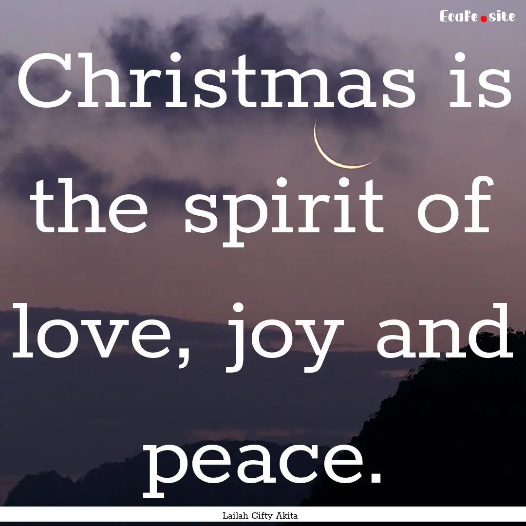 Christmas is the spirit of love, joy and.... : Quote by Lailah Gifty Akita