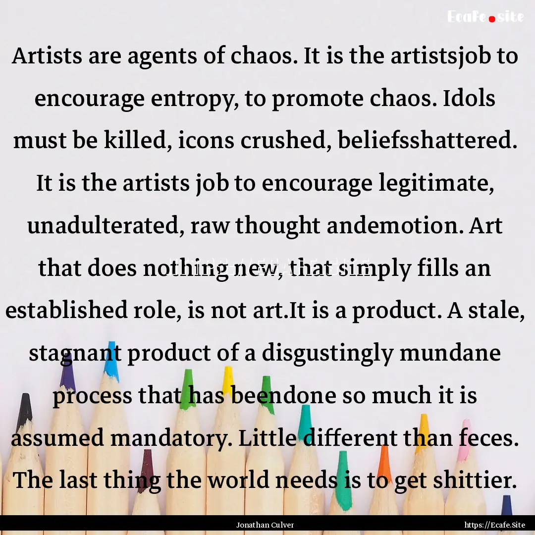 Artists are agents of chaos. It is the artistsjob.... : Quote by Jonathan Culver