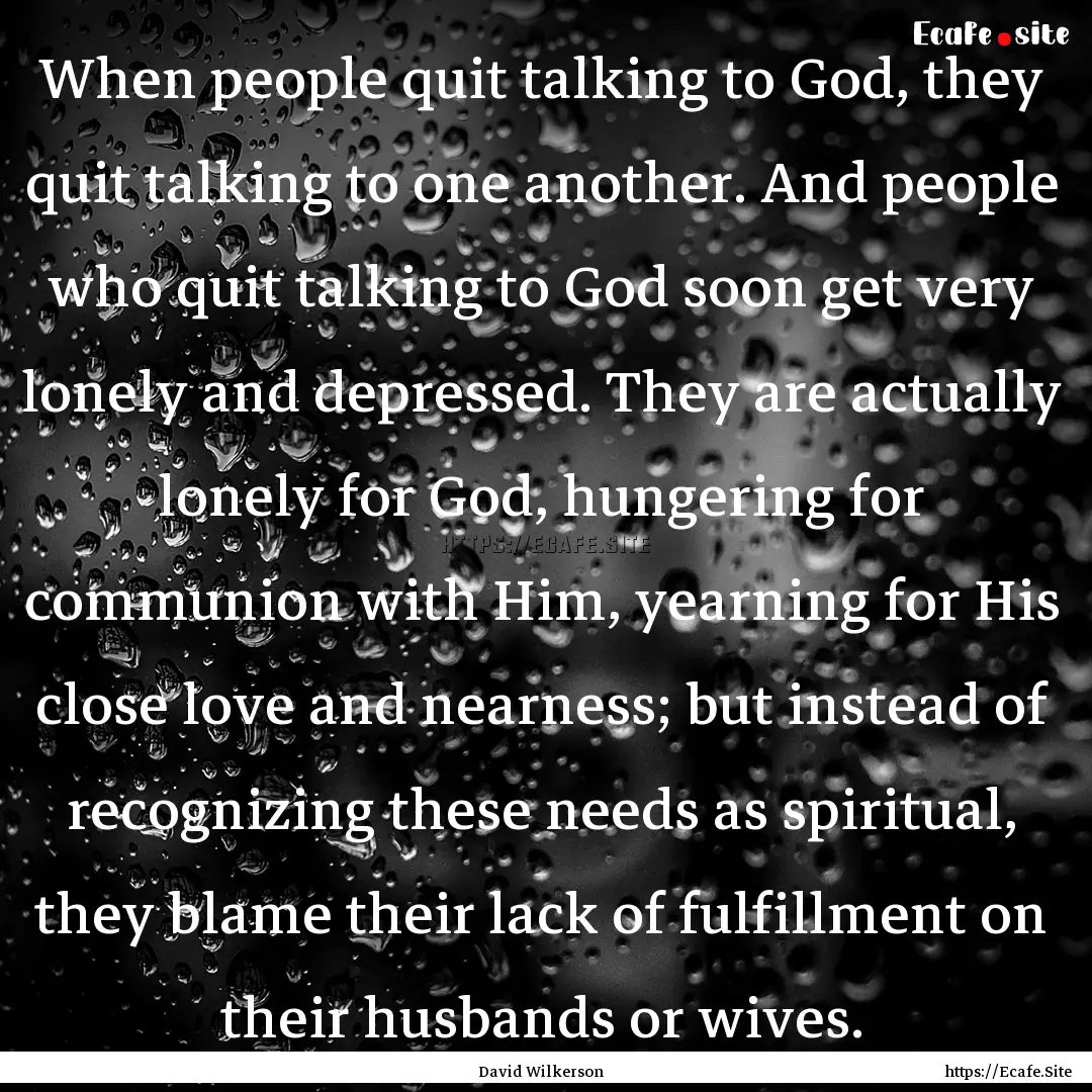 When people quit talking to God, they quit.... : Quote by David Wilkerson