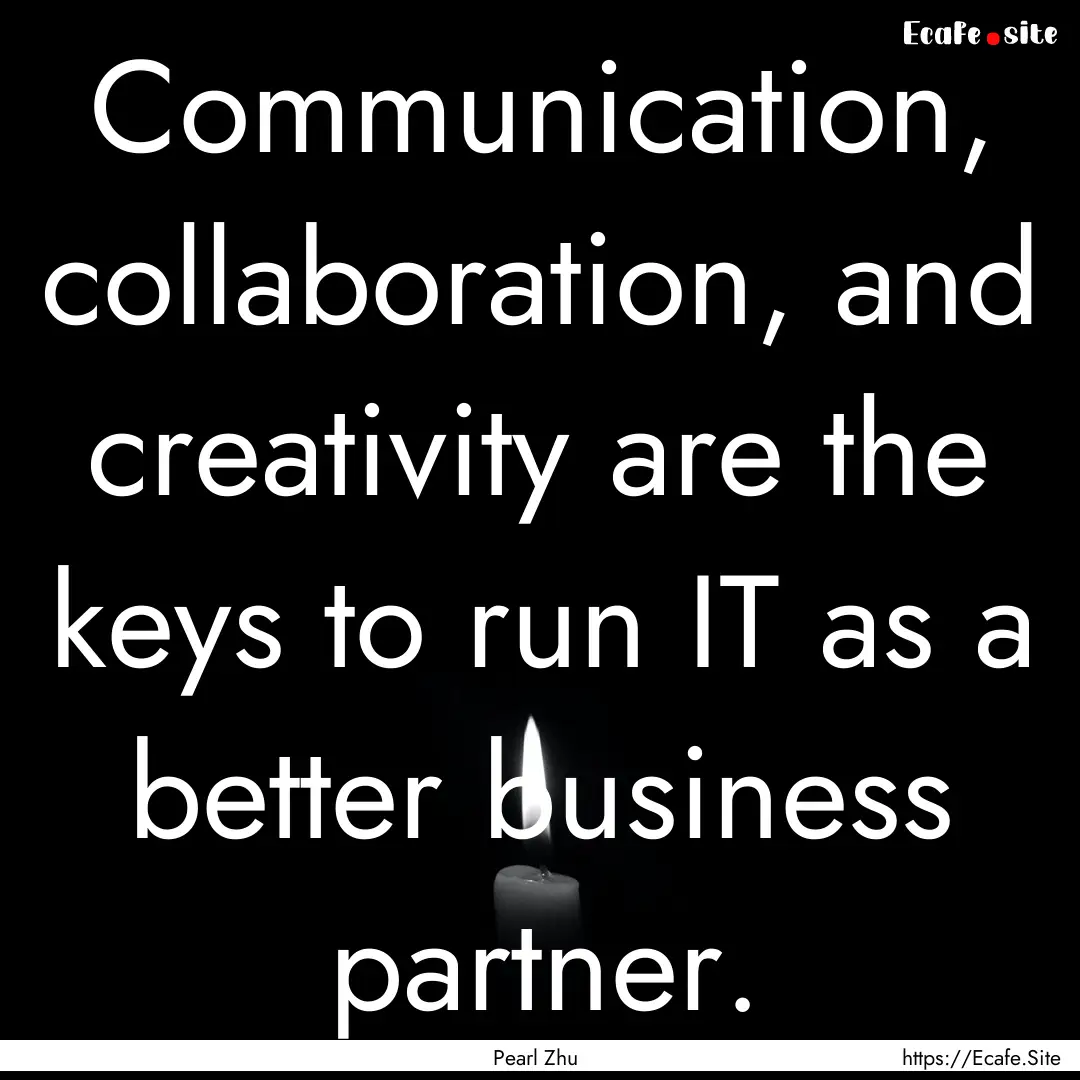 Communication, collaboration, and creativity.... : Quote by Pearl Zhu