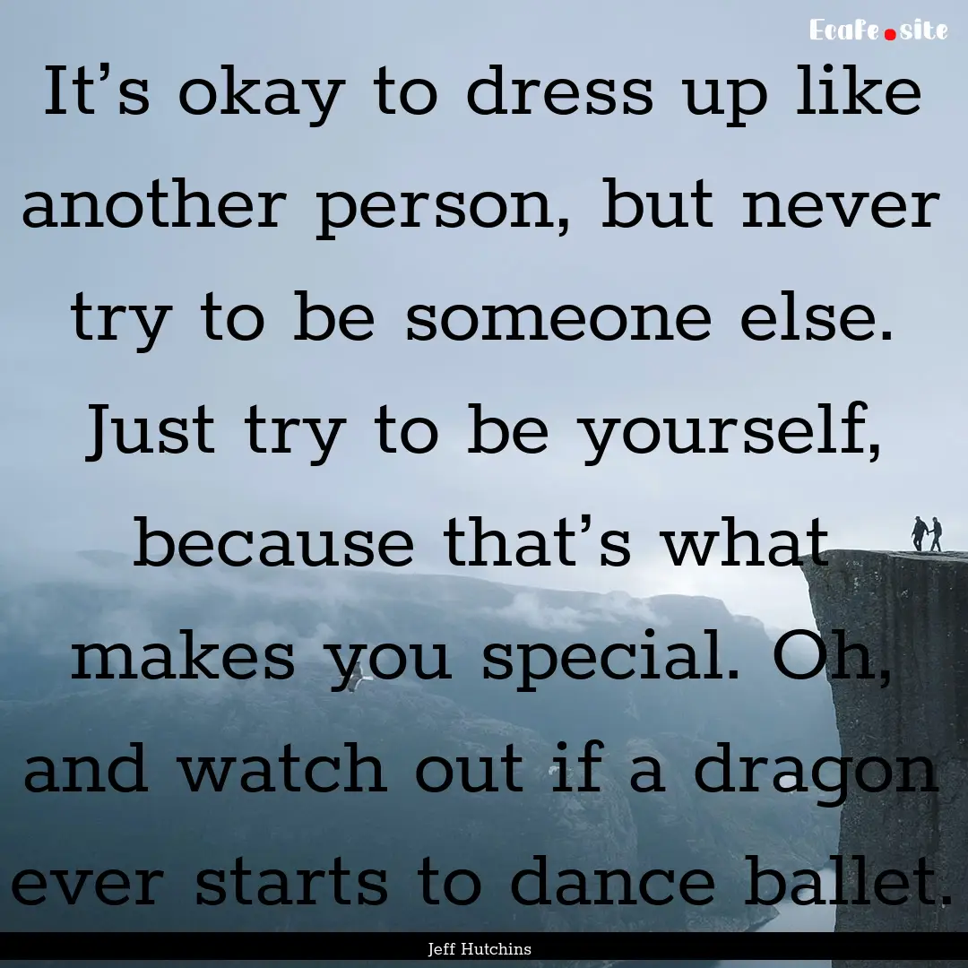 It’s okay to dress up like another person,.... : Quote by Jeff Hutchins