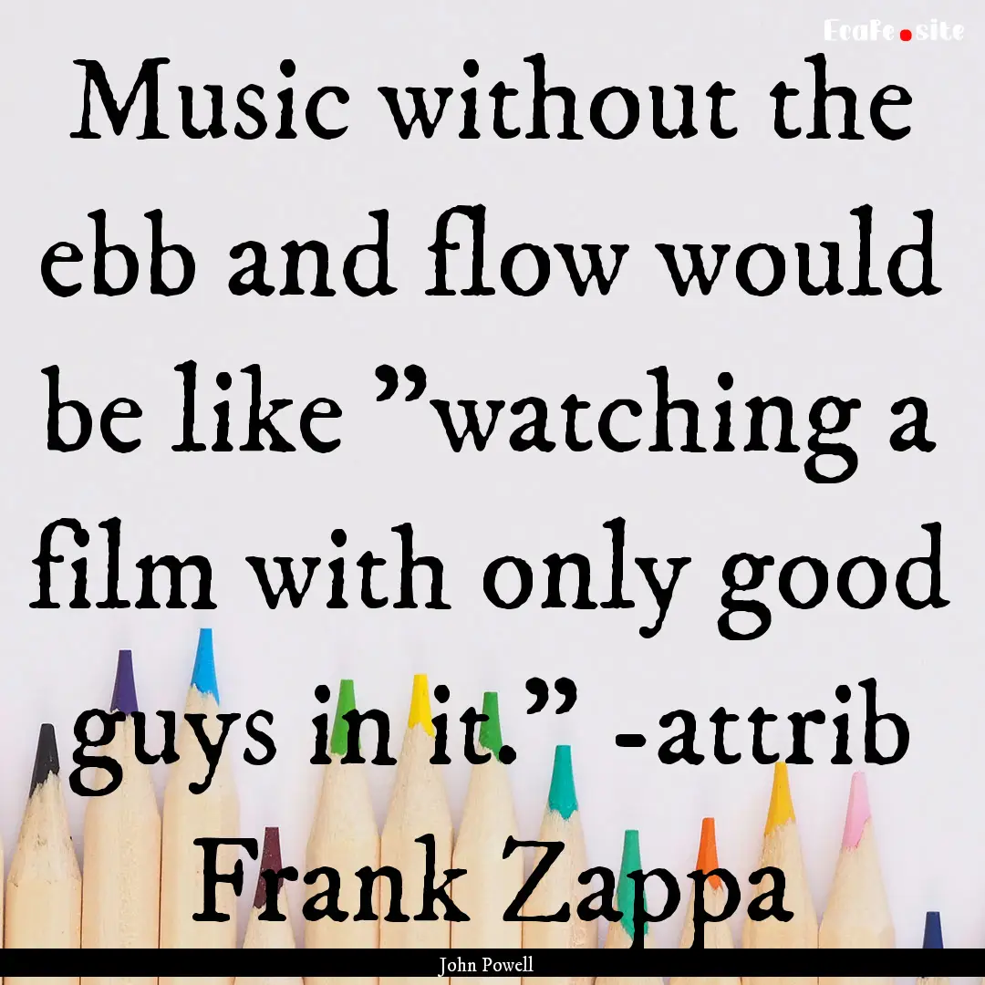 Music without the ebb and flow would be like.... : Quote by John Powell