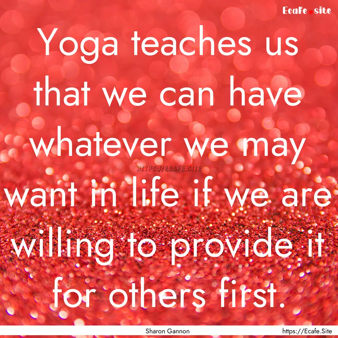 Yoga teaches us that we can have whatever.... : Quote by Sharon Gannon