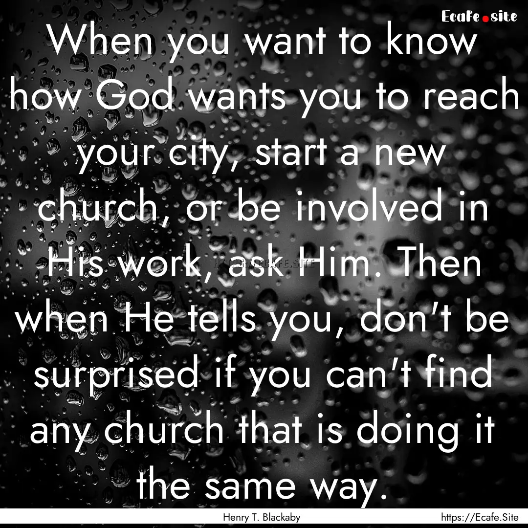 When you want to know how God wants you to.... : Quote by Henry T. Blackaby