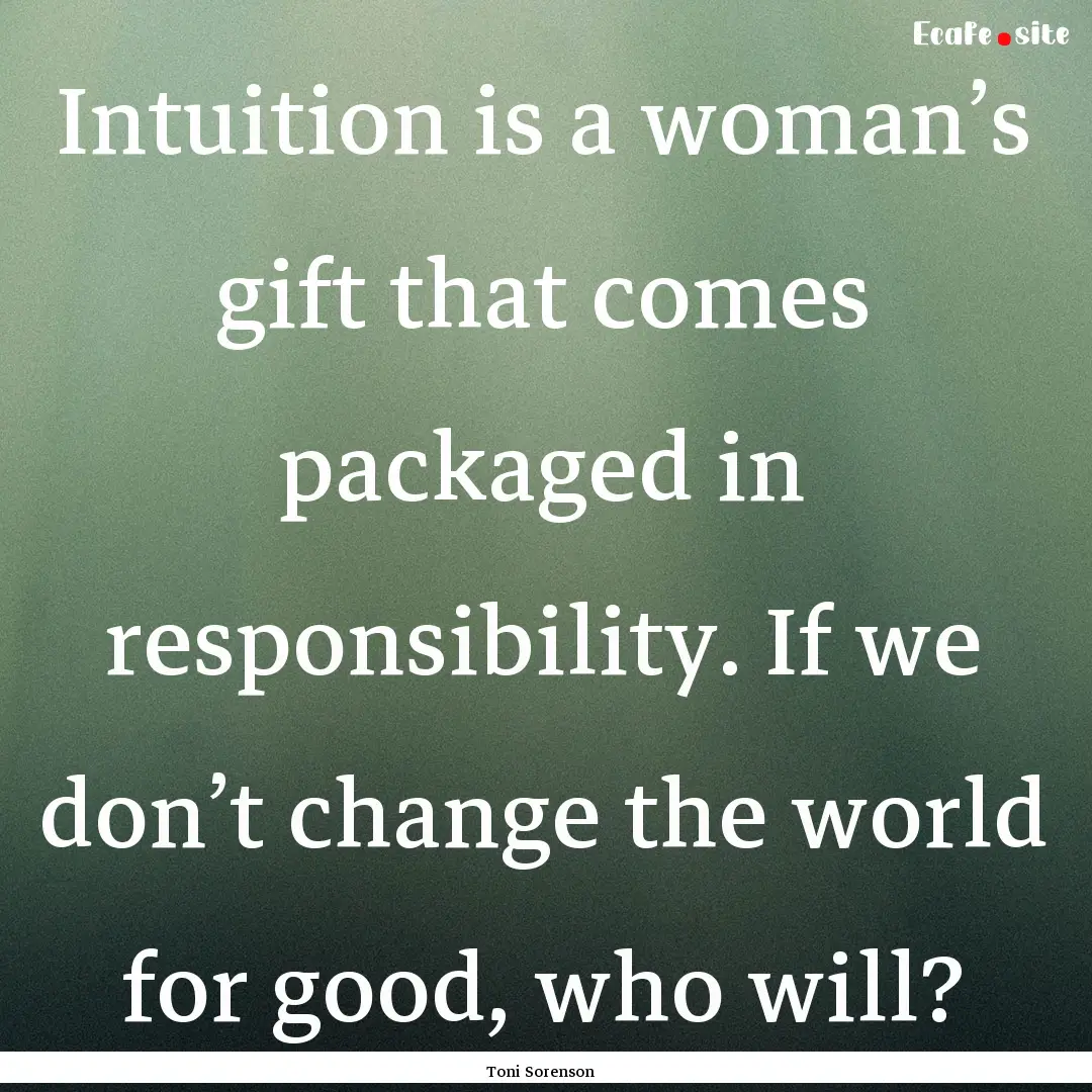 Intuition is a woman’s gift that comes.... : Quote by Toni Sorenson