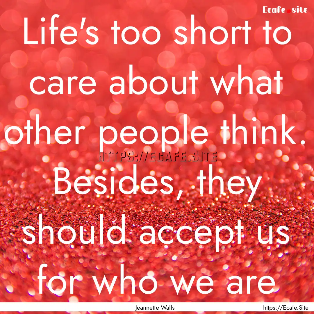 Life's too short to care about what other.... : Quote by Jeannette Walls