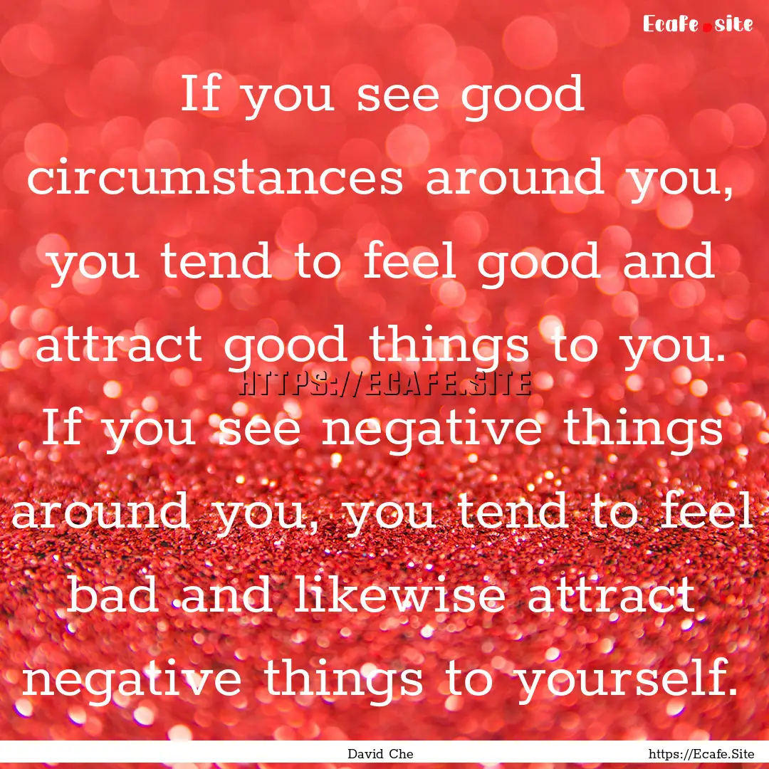 If you see good circumstances around you,.... : Quote by David Che