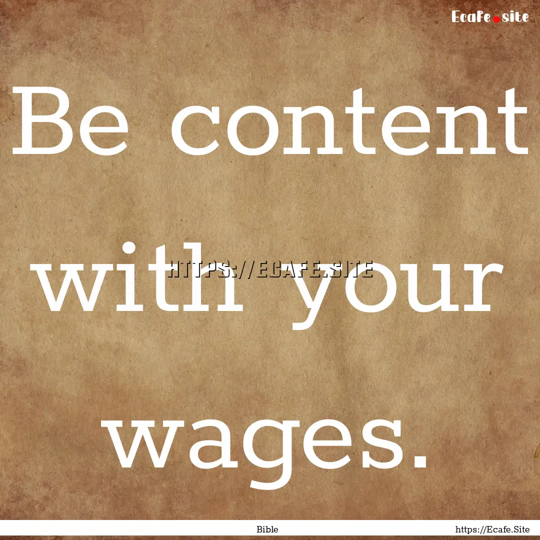 Be content with your wages. : Quote by Bible