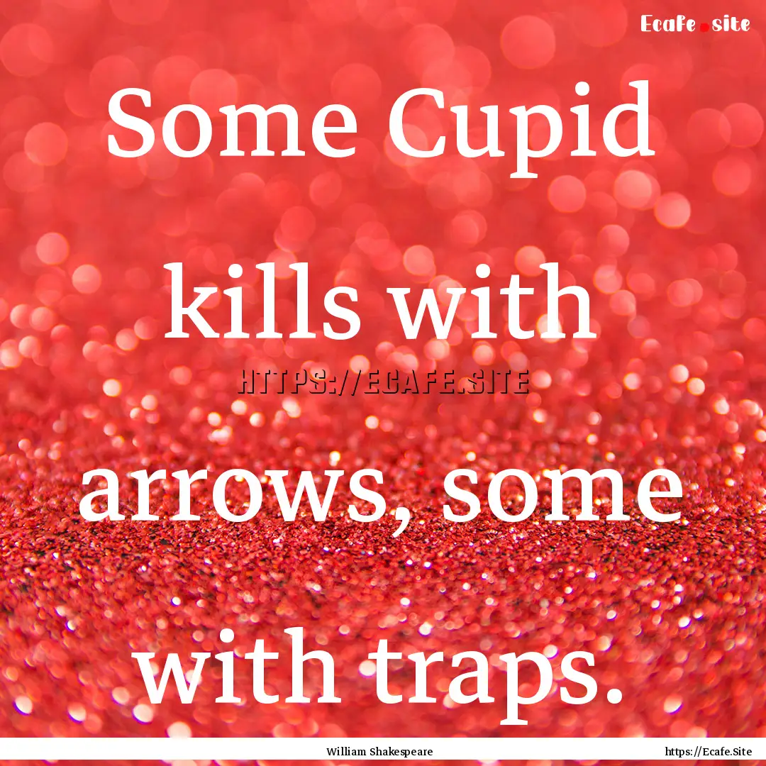 Some Cupid kills with arrows, some with traps..... : Quote by William Shakespeare