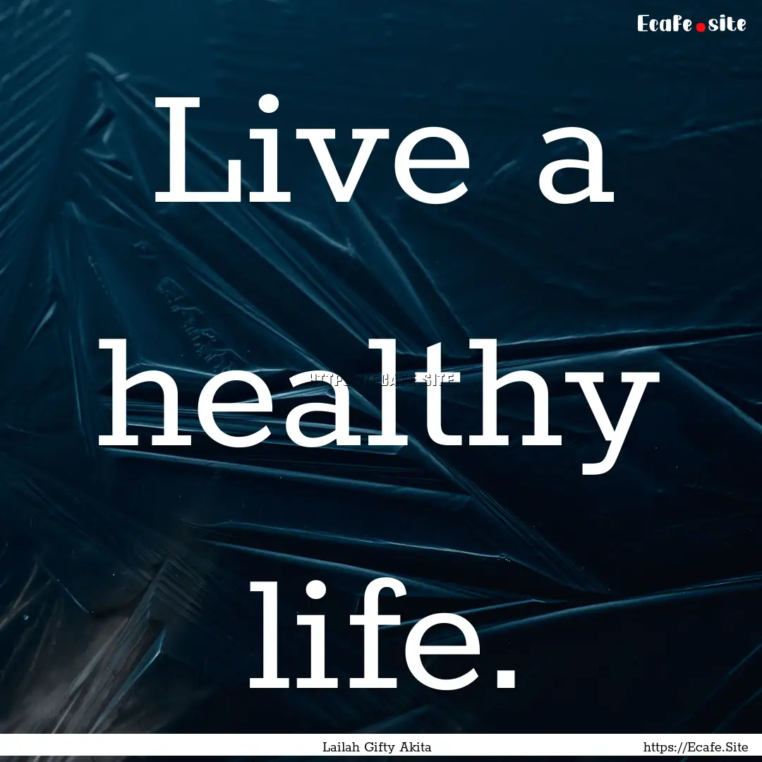 Live a healthy life. : Quote by Lailah Gifty Akita