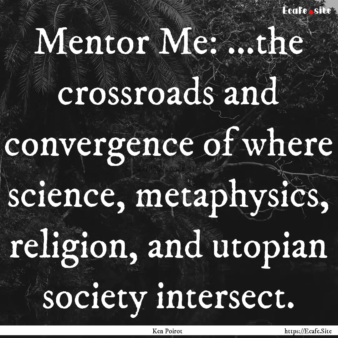 Mentor Me: ...the crossroads and convergence.... : Quote by Ken Poirot