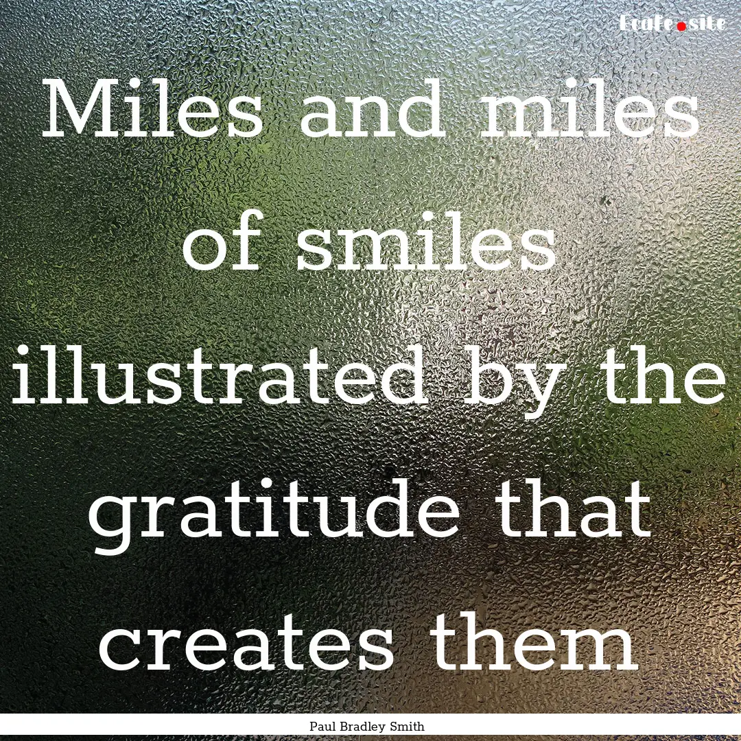 Miles and miles of smiles illustrated by.... : Quote by Paul Bradley Smith