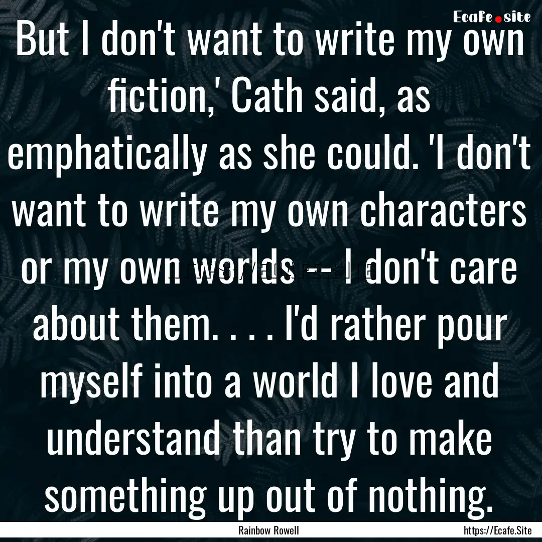 But I don't want to write my own fiction,'.... : Quote by Rainbow Rowell