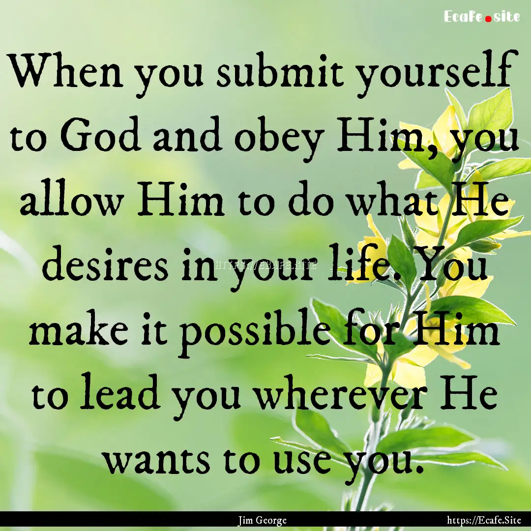 When you submit yourself to God and obey.... : Quote by Jim George