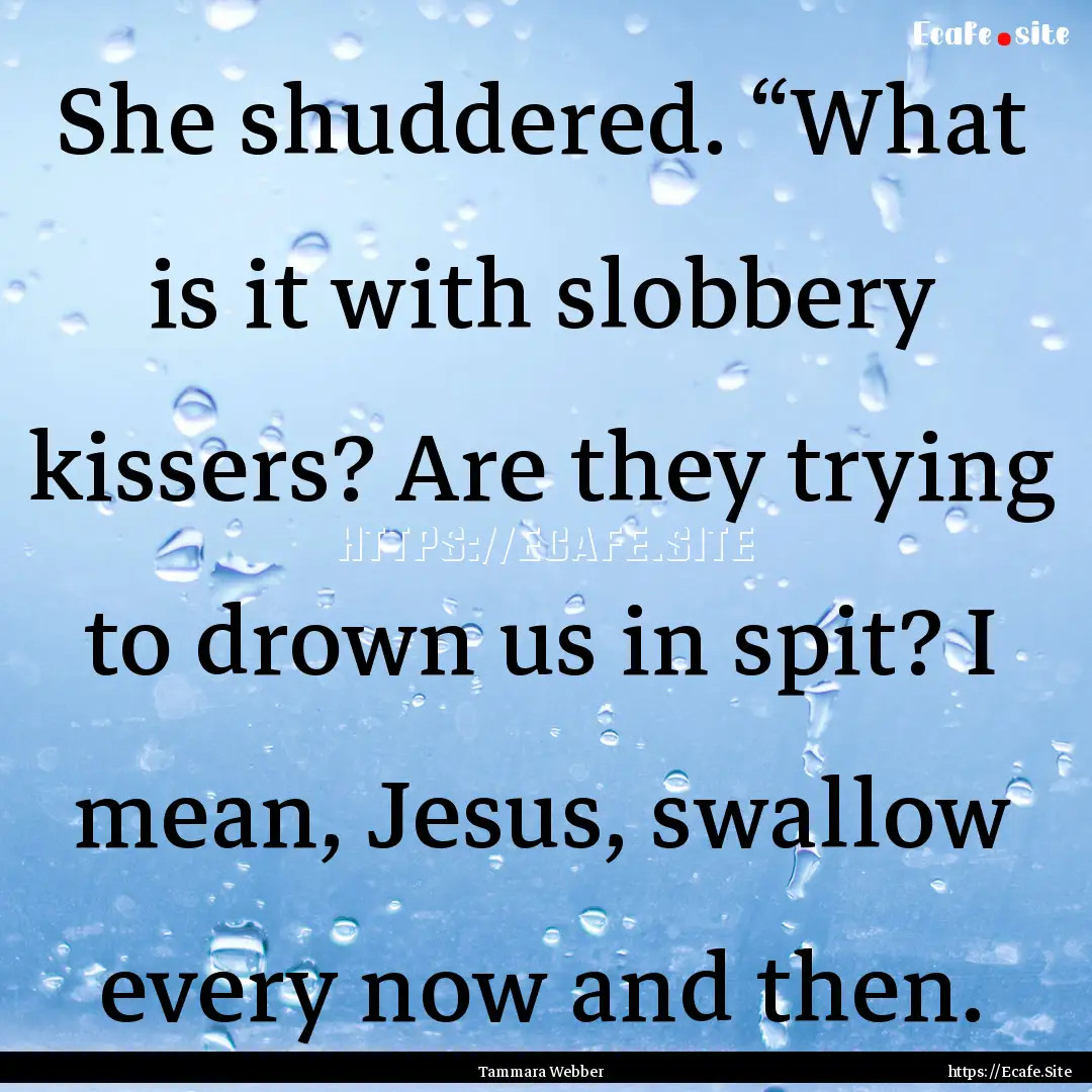 She shuddered. “What is it with slobbery.... : Quote by Tammara Webber