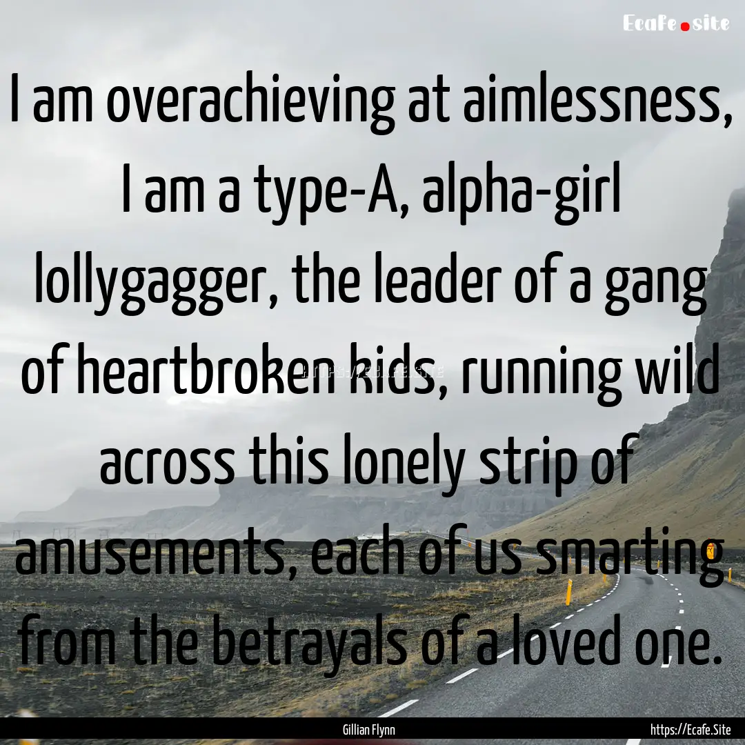 I am overachieving at aimlessness, I am a.... : Quote by Gillian Flynn