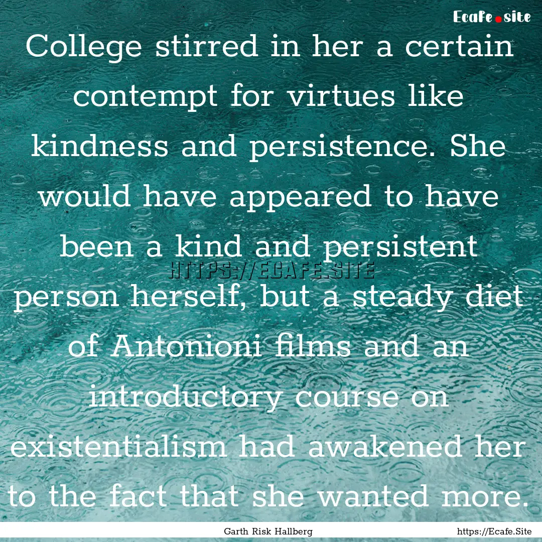 College stirred in her a certain contempt.... : Quote by Garth Risk Hallberg