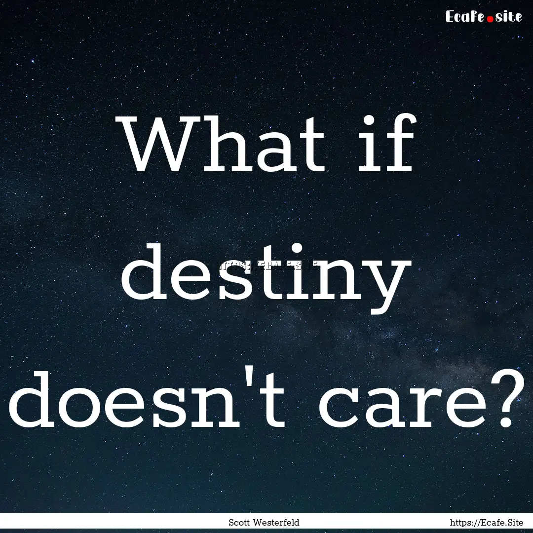 What if destiny doesn't care? : Quote by Scott Westerfeld