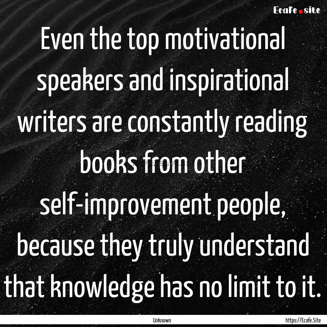 Even the top motivational speakers and inspirational.... : Quote by Unknown