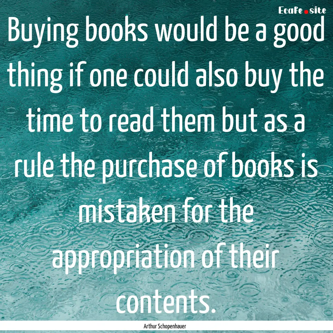 Buying books would be a good thing if one.... : Quote by Arthur Schopenhauer