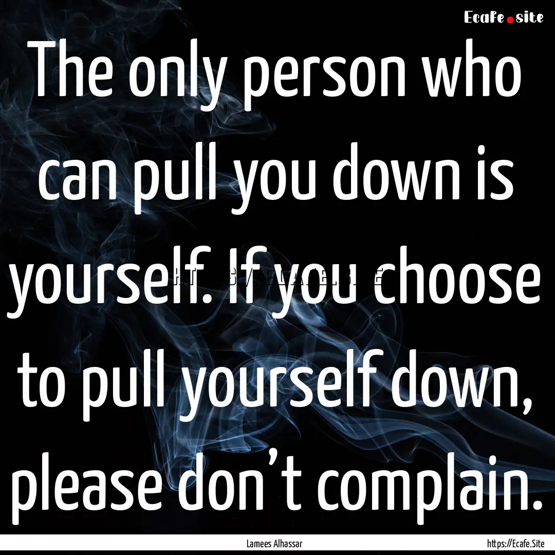 The only person who can pull you down is.... : Quote by Lamees Alhassar