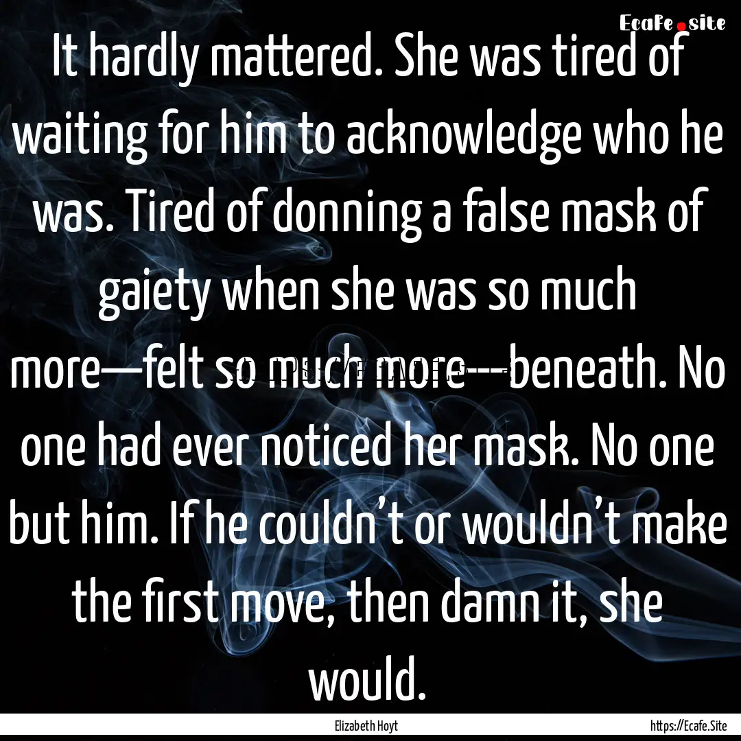 It hardly mattered. She was tired of waiting.... : Quote by Elizabeth Hoyt