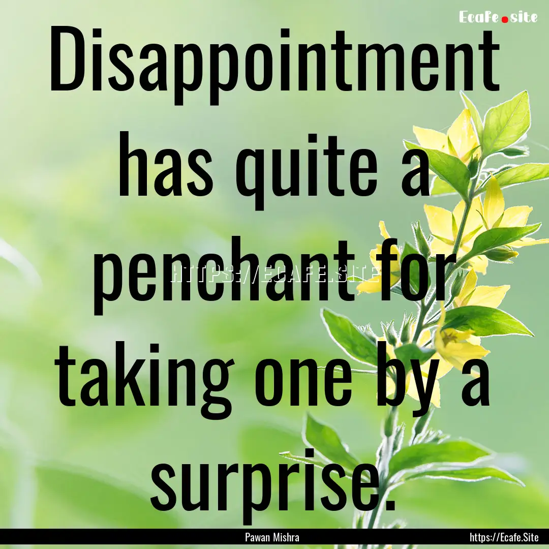 Disappointment has quite a penchant for taking.... : Quote by Pawan Mishra