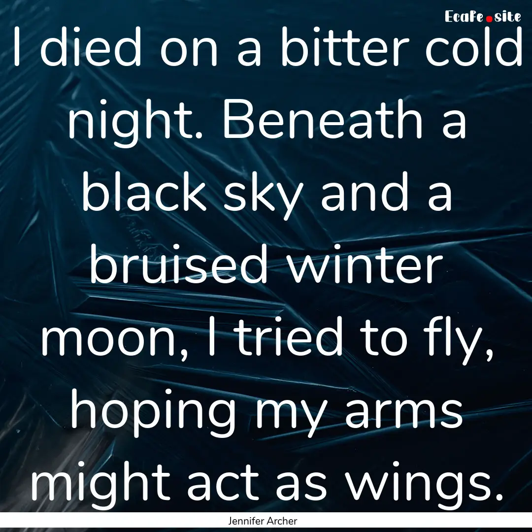 I died on a bitter cold night. Beneath a.... : Quote by Jennifer Archer