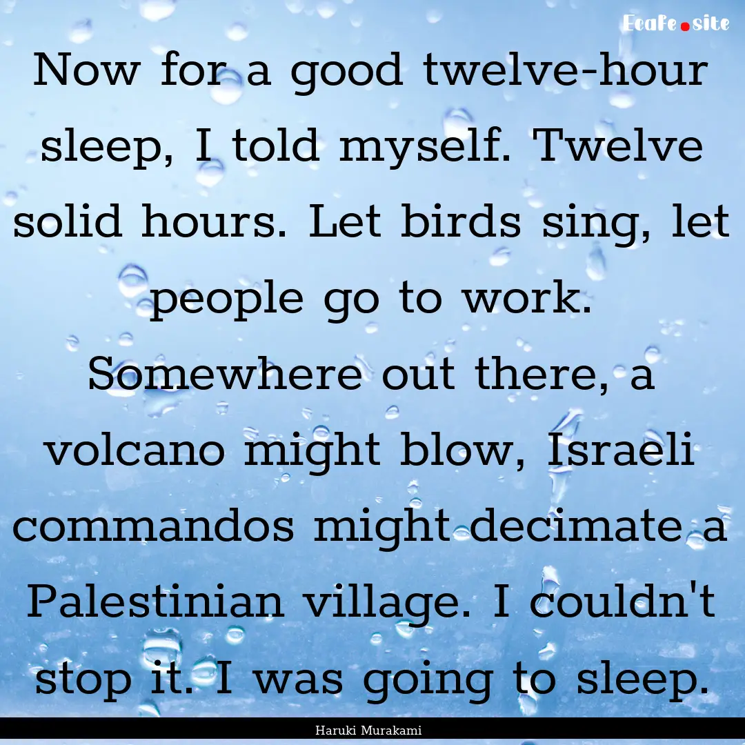 Now for a good twelve-hour sleep, I told.... : Quote by Haruki Murakami