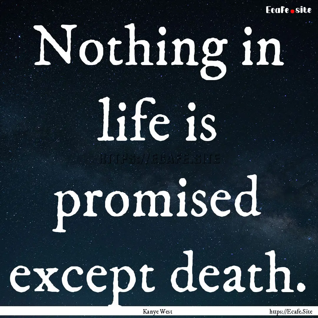 Nothing in life is promised except death..... : Quote by Kanye West