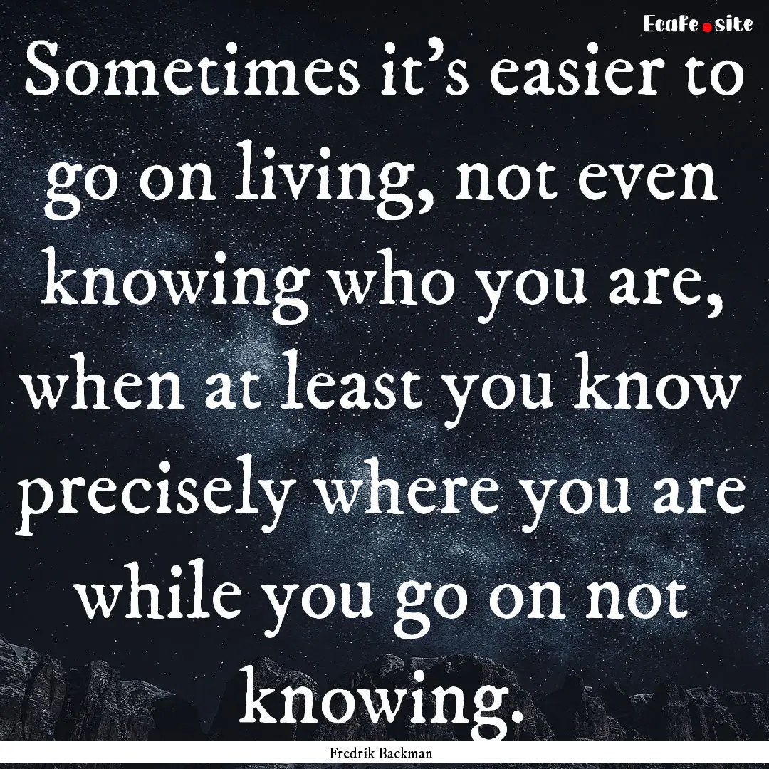 Sometimes it's easier to go on living, not.... : Quote by Fredrik Backman