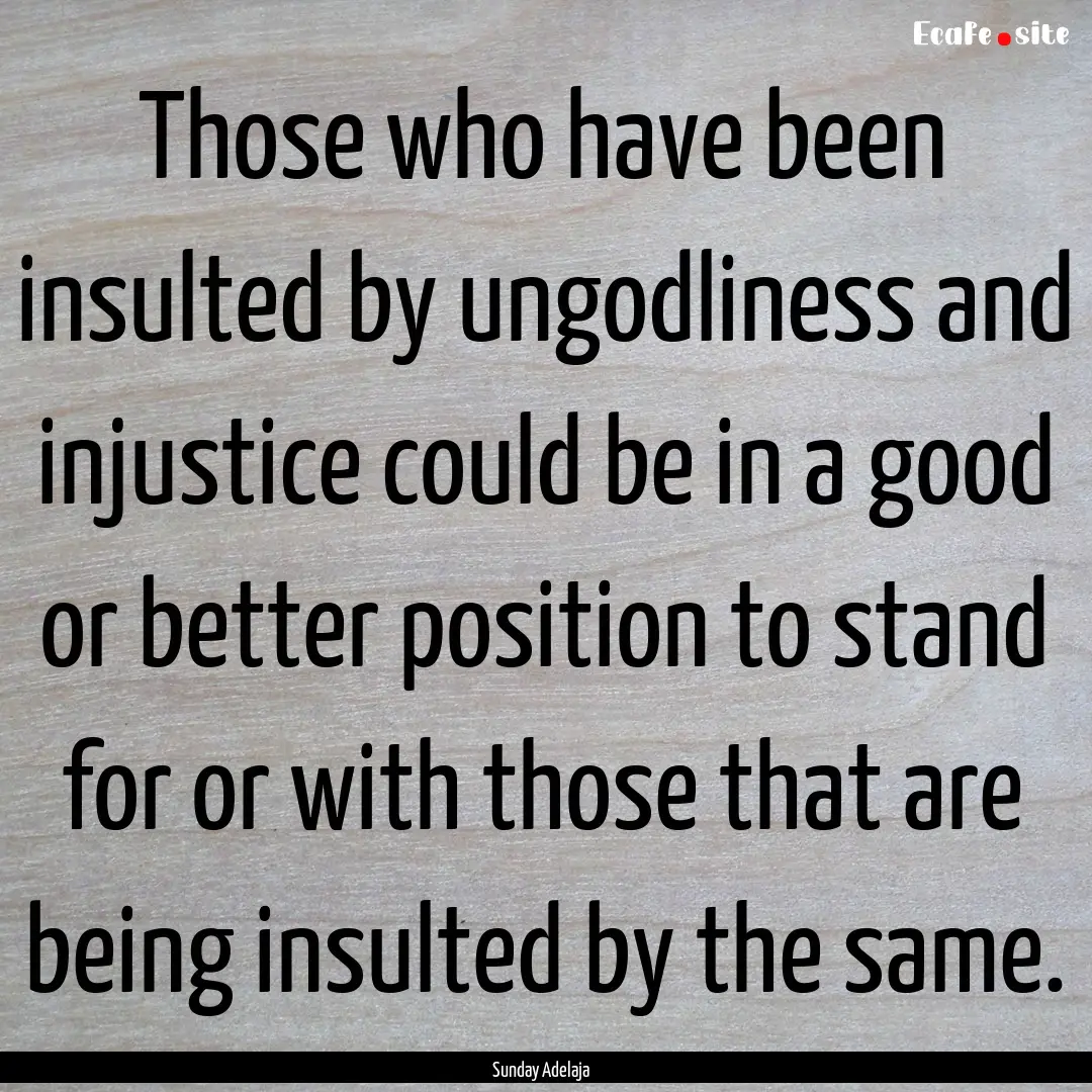 Those who have been insulted by ungodliness.... : Quote by Sunday Adelaja