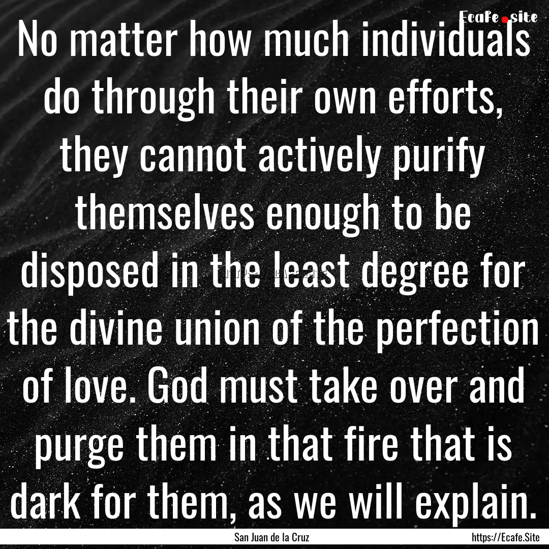 No matter how much individuals do through.... : Quote by San Juan de la Cruz