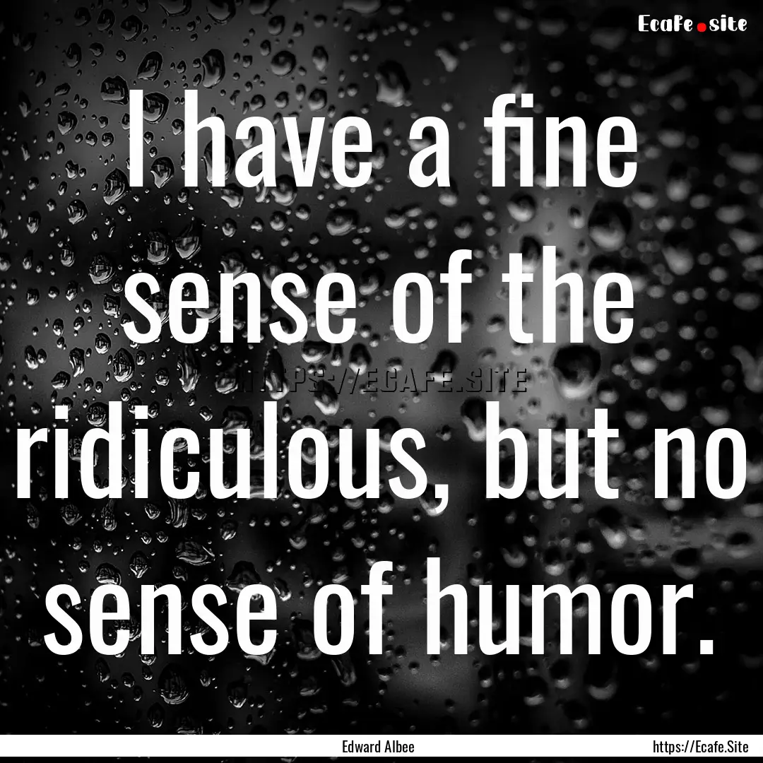 I have a fine sense of the ridiculous, but.... : Quote by Edward Albee