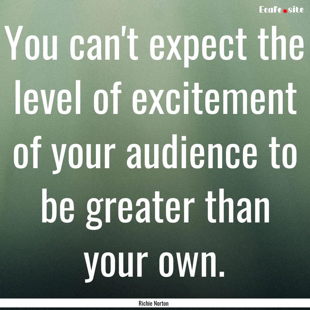 You can't expect the level of excitement.... : Quote by Richie Norton