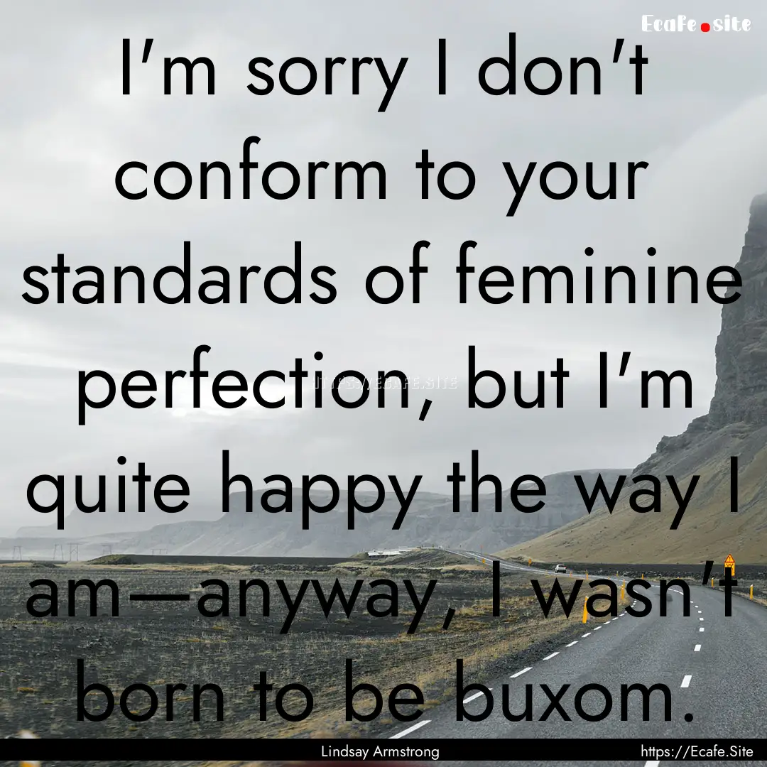 I'm sorry I don't conform to your standards.... : Quote by Lindsay Armstrong