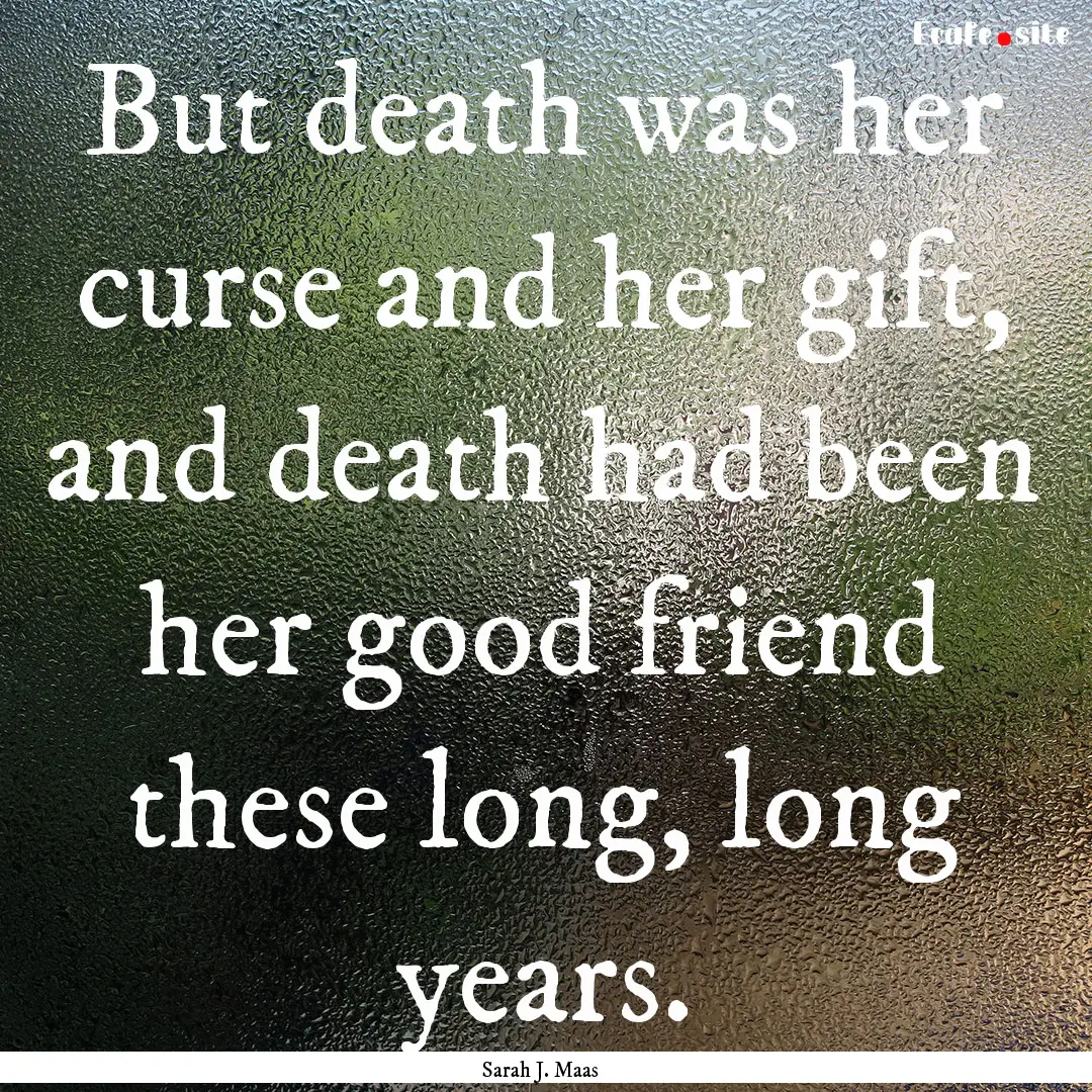 But death was her curse and her gift, and.... : Quote by Sarah J. Maas