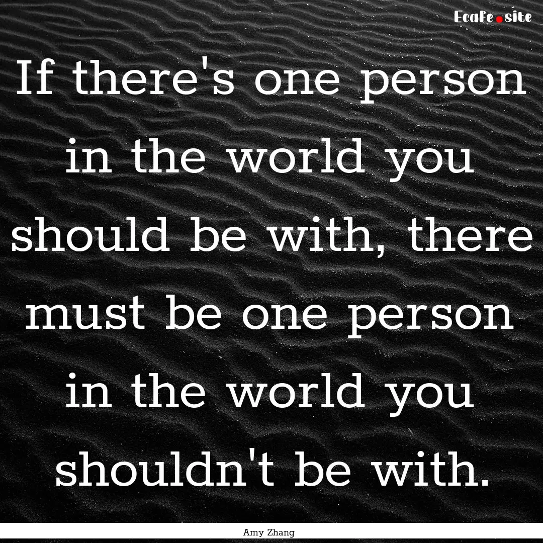 If there's one person in the world you should.... : Quote by Amy Zhang