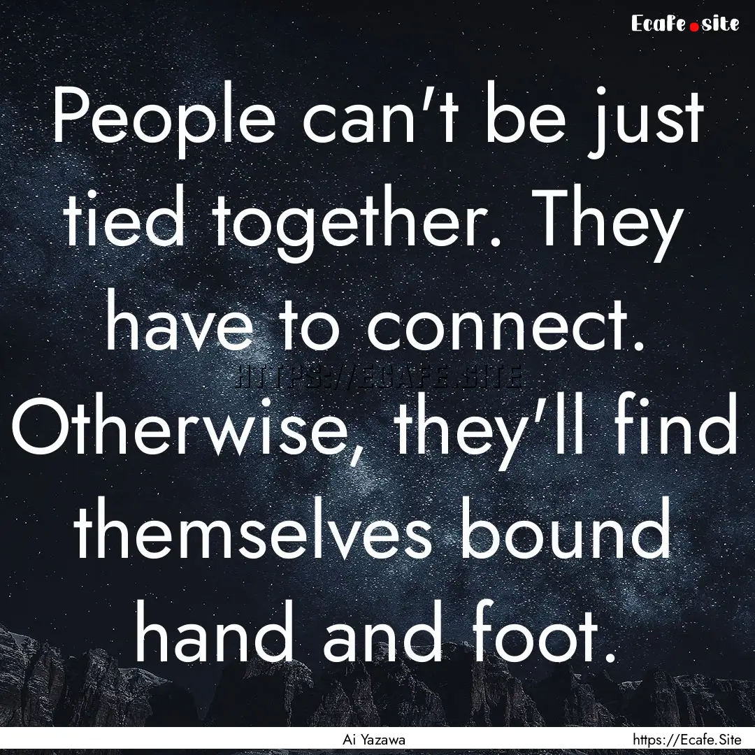 People can't be just tied together. They.... : Quote by Ai Yazawa