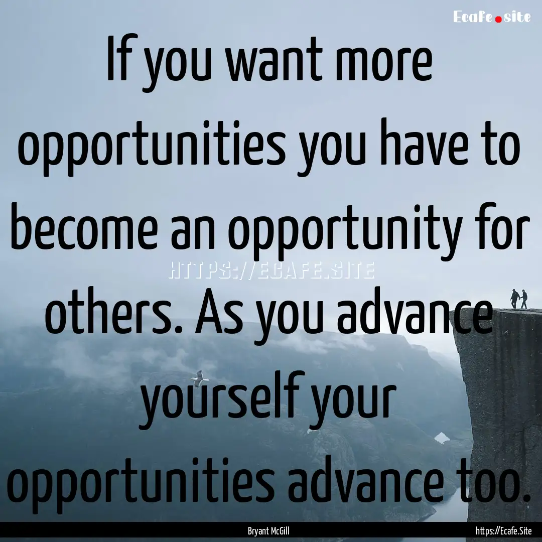 If you want more opportunities you have to.... : Quote by Bryant McGill