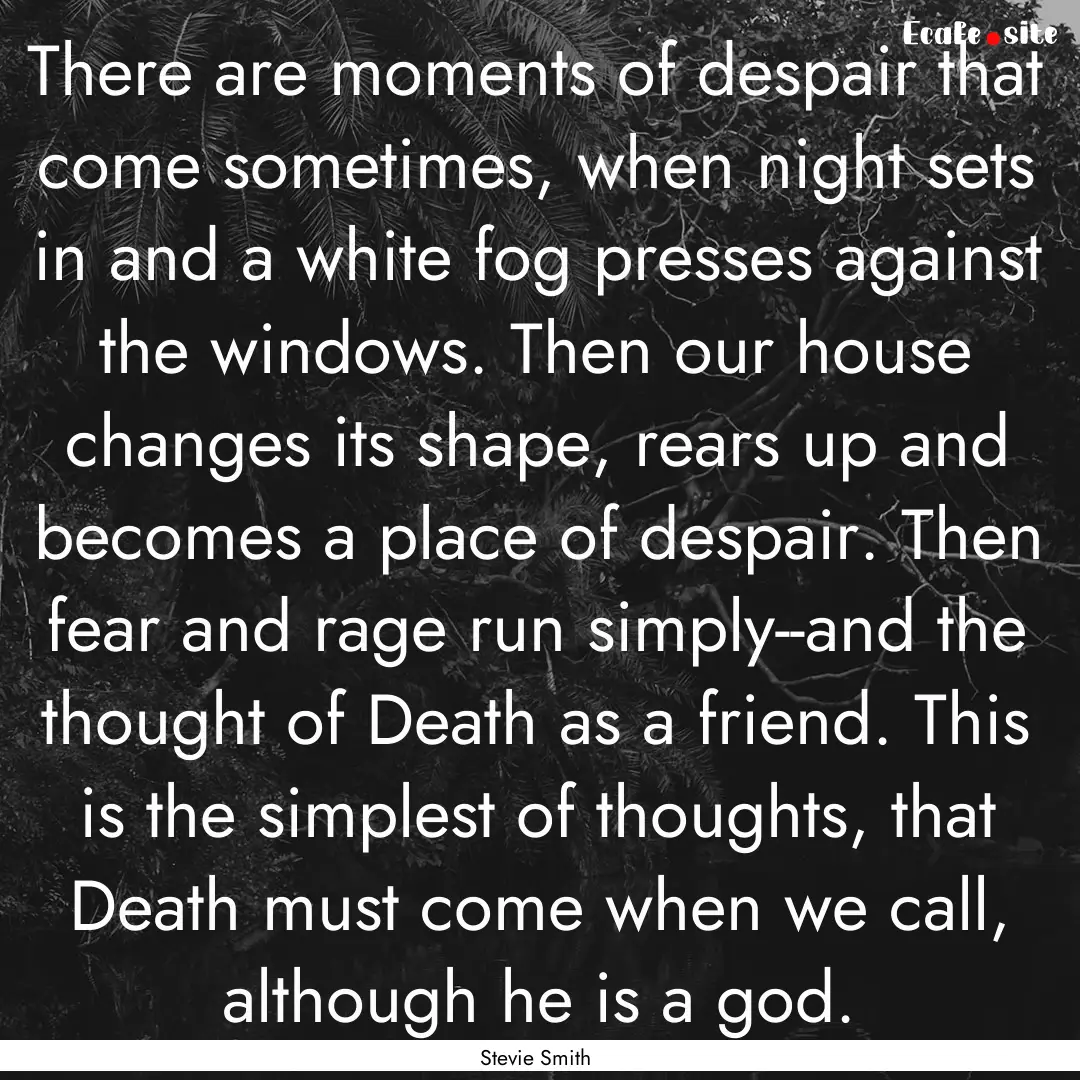 There are moments of despair that come sometimes,.... : Quote by Stevie Smith